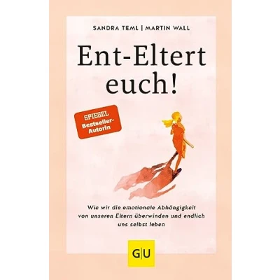 Bild av Ent Eltert euch!: Wie wir die emotionale Abhängigkeit von unseren Eltern überwinden und endlich uns selbst leben