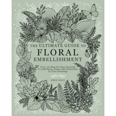 Bild av The Ultimate Guide To Floral Embellishment: Over 110 Step by Tutorials Add Flora, Fauna And Flourishes Your Flower Drawings
