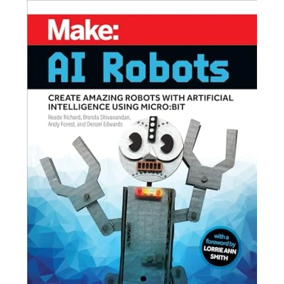 Bild av Make AI Robots: Create Amazing Robots with Artificial Intelligence Using micro:bit