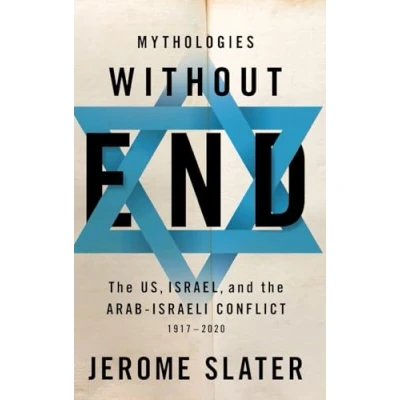 Bild av Mythologies Without End: the Us, Israel, and Arab Israeli Conflict, 1917 2020