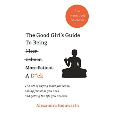Bild av the Good Girl&#039;s Guide To Being A D*ck: art of saying what you want, asking for need and getting life deserve