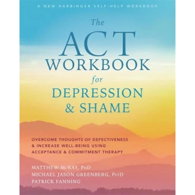 Bild av The ACT Workbook for Depression and Shame: Overcome Thoughts of Defectiveness Increase Well Being Using Acceptance Commitment Therapy