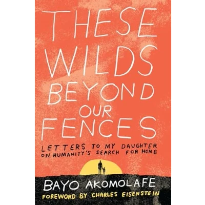 Bild av These Wilds Beyond Our Fences: Letters to My Daughter on Humanity&#039;s Search for Home