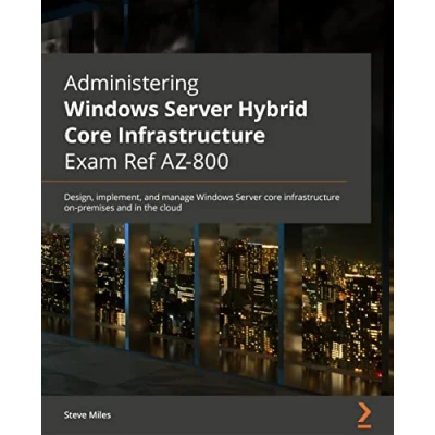 Bild av Administering Windows Server Hybrid core infrastructure AZ 800 Exam Guide: Design, implement, and manage on premises in the cloud