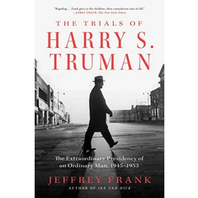 Bild av The Trials of Harry S. Truman: Extraordinary Presidency an Ordinary Man, 1945 1953