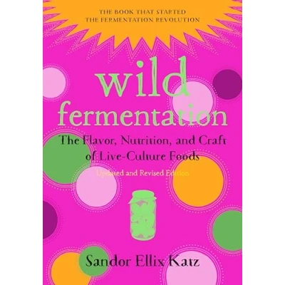 Bild av Wild Fermentation: The Flavor, Nutrition, and Craft of Live Culture Foods, 2nd Edition