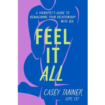 Bild av Feel It All: A Therapist&#039;s Guide to Reimagining Your Relationship with Sex