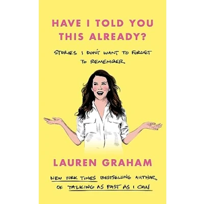 Bild av Have I Told You This Already?: Stories Don&#039;t Want to Forget Remember the New York Times bestseller from Gilmore Girls star