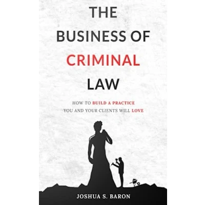 Bild av The Business of Criminal Law: How to Build a Defense Practice You and Your Clients Will Love