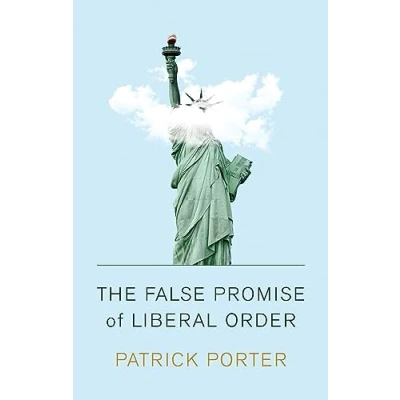 Bild av the False Promise of Liberal Order: Nostalgia, Delusion and Rise Trump