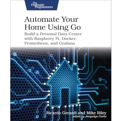 Bild av Automate Your Home Using Go: Build a Personal Data Center with Raspberry Pi, Docker, Prometheus, and Grafana