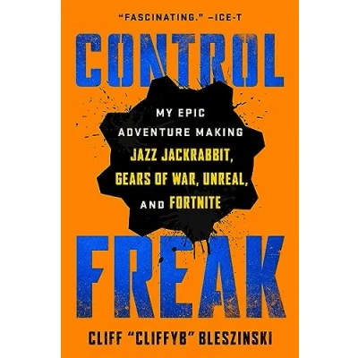 Bild av Control Freak: My Epic Adventure Making Jazz Jackrabbit, Gears of War, Unreal, and Fortnite