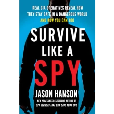 Bild av Survive Like a Spy: Real CIA Operatives Reveal How They Stay Safe in Dangerous World and You Can Too