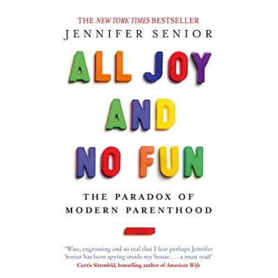 Bild av All Joy and No Fun: The Paradox of Modern Parenthood