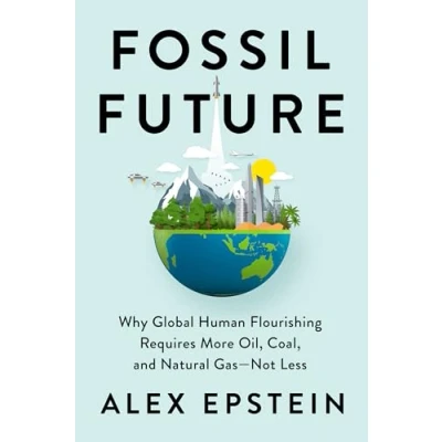 Bild av Fossil Future: Why Global Human Flourishing Requires More Oil, Coal, and Natural Gas Not Less