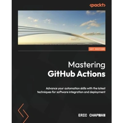 Bild av Mastering GitHub Actions: Advance your automation skills with the latest techniques for software integration and deployment