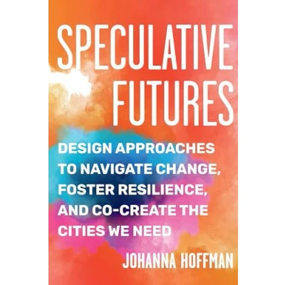 Bild av Speculative Futures: Design Approaches to Navigate Change, Foster Resilience, and Co Create the Citie s We Need
