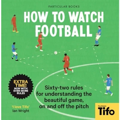 Bild av How To Watch Football: 52 Rules for Understanding the Beautiful Game, On and Off Pitch