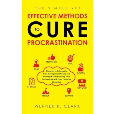 Bild av the Simple yet Effective Methods to Cure Procrastination: Blueprint Solving Time Management Puzzle and Develop Highly Atomic Habits Boosting Your Productivity with over 7 Concise Strategies