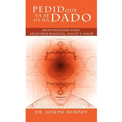Bild av Pedid Que YA Se OS Ha Dado: Meditaciones Para Adquirir Riqueza, Salud y Amor Usando El Poder de La Mente Subconsciente