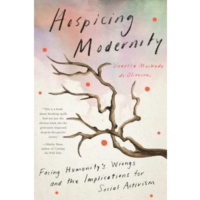 Bild av Hospicing Modernity: Facing Humanity&#039;s Wrongs and the Implications for Social Activism