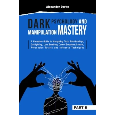 Bild av Dark Psychology and Manipulation Mastery: A Complete Guide to Navigating Toxic Relationships, Gaslighting, Love Bombing, Covert Emotional Control, Persuasion Tactics, Influence Techniques [PART 2]
