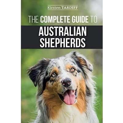 Bild av The Complete Guide to Australian Shepherds: Learn Everything You Need Know About Raising, Training, and Successfully Living with Your New Aussie
