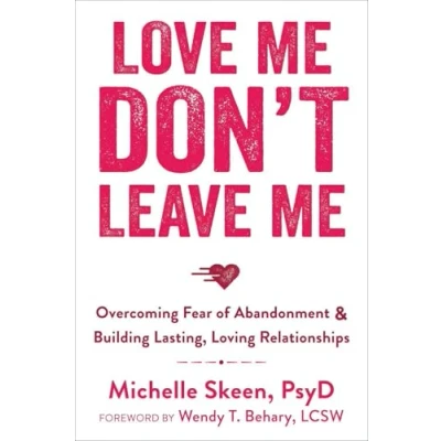 Bild av Love Me, Don&#039;t Leave Me: Overcoming Fear of Abandonment and Building Lasting, Loving Relationships
