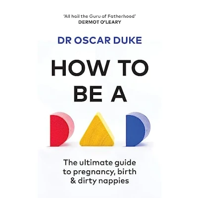 Bild av How to Be a Dad: The ultimate guide pregnancy, birth &amp; dirty nappies