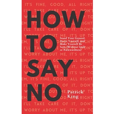 Bild av How To Say No: Stand Your Ground, Assert Yourself, and Make Yourself Be Seen (Without Guilt or Awkwardness)
