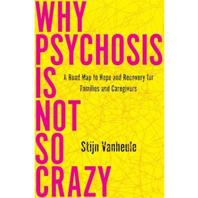 Bild av Why Psychosis Is Not So Crazy: A Road Map to Hope and Recovery for Families Caregivers