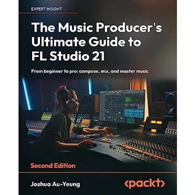 Bild av The music Producer&#039;s Ultimate Guide to FL Studio 21 Second Edition: From beginner pro: compose, mix, and master
