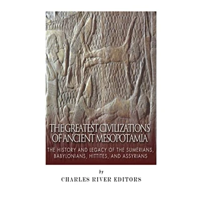 Bild av the Greatest Civilizations of Ancient Mesopotamia: History and Legacy Sumerians, Babylonians, Hittites, Assyrians
