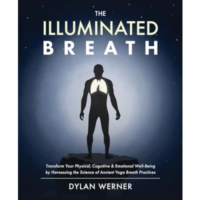 Bild av the Illuminated Breath: Transform Your Physical, Cognitive &amp; Emotional Well being by Harnessing Science of Ancient Yoga Breath Practices
