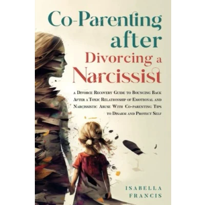 Bild av Co Parenting After Divorcing A Narcissist: Divorce Recovery Guide To Bouncing Back Toxic Relationship Of Emotional And Narcissistic Abuse With Tips Disarm Protect Self