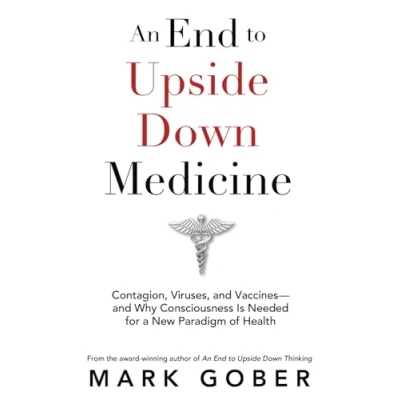 Bild av An End to Upside Down Medicine: Contagion, Viruses, and Vaccines—and Why Consciousness Is Needed for a New Paradigm of Health