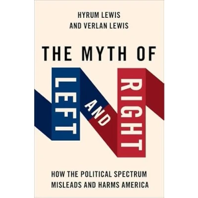 Bild av the Myth of Left and Right: How Political Spectrum Misleads Harms America