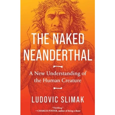 Bild av the Naked Neanderthal: A New Understanding of Human Creature