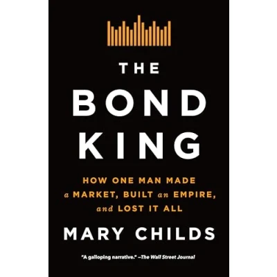 Bild av The Bond King: How One Man Made a Market, Built an Empire, and Lost It All