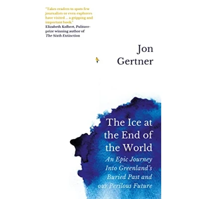 Bild av the Ice at End of World: An Epic Journey Into Greenland’s Buried Past and Our Perilous Future