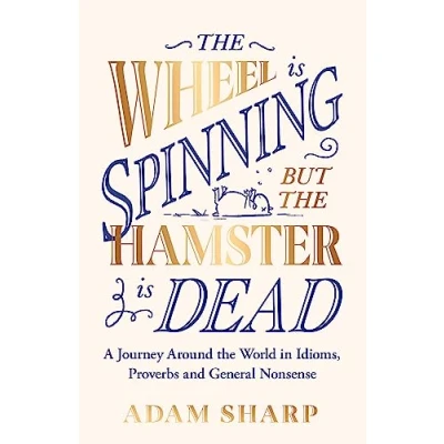 Bild av the Wheel is Spinning but Hamster Dead: A Journey Around World in Idioms, Proverbs and General Nonsense