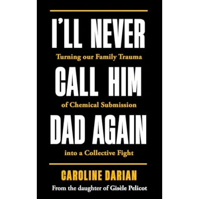 Bild av I&#039;ll Never Call Him Dad Again: By the daughter of Gisèle Pelicot: Turning our family trauma Chemical Submission into a collective fight