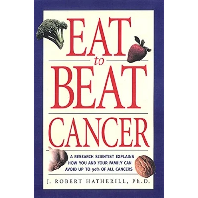 Bild av Eat to Beat Cancer: A Research Scientist Explains How You and Your Family Can Avoid Up 90% of All Cancers