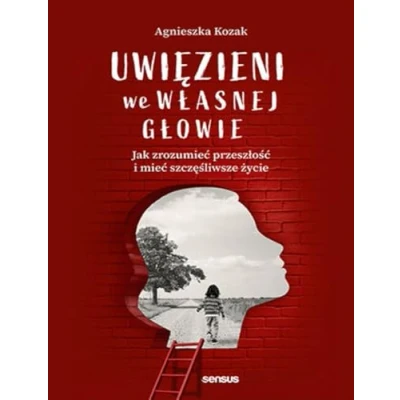 Bild av Uwięzieni we własnej głowie Jak zrozumieć przeszłość i mieć szczęśliwsze życie