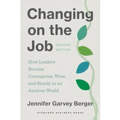 Bild av Changing on the Job, Second Edition: How Leaders Become Courageous, Wise, and Steady in an Anxious World