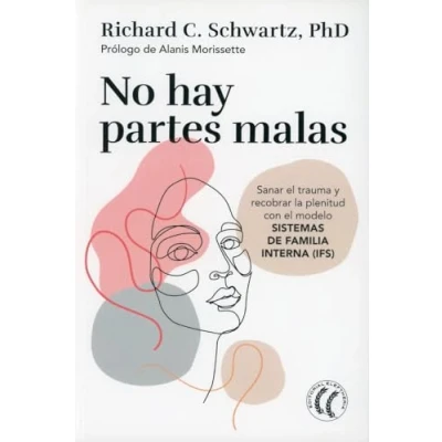 Bild av No hay partes malas: Sanar el trauma y recobrar la plenitud con modelo Sistemas de familia interna