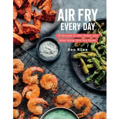 Bild av Air Fry Every Day: 75 Recipes to Fry, Roast, and Bake Using Your Fryer: A Cookbook