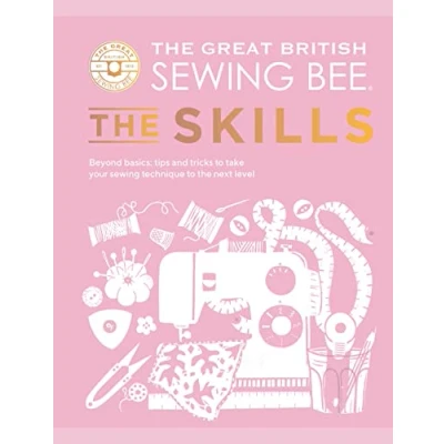 Bild av the Great British Sewing Bee: Skills: Beyond Basics: Advanced Tips and Tricks to Take Your Technique Next Level