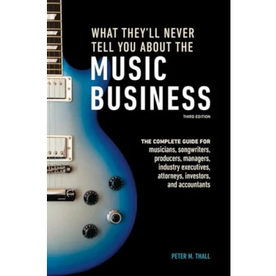 Bild av What They&#039;ll Never Tell You About The Music Business, Third Edition: Complete Guide for Musicians, Songwriters, Producers, Managers, Industry Executives, Attorneys, Investors, and Accountants