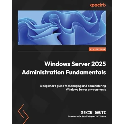 Bild av Windows Server 2025 Administration Fundamentals Fourth Edition: A beginner&#039;s guide to managing and administering environments